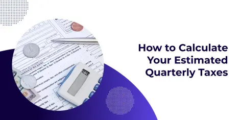 How to Calculate Your Estimated Quarterly Taxes
